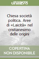 Chiesa società politica. Aree di «Laicità» nel cristianesimo delle origini libro