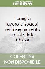 Famiglia lavoro e società nell'insegnamento sociale della Chiesa libro