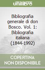 Bibliografia generale di don Bosco. Vol. 1: Bibliografia italiana (1844-1992) libro