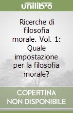 Ricerche di filosofia morale. Vol. 1: Quale impostazione per la filosofia morale? libro