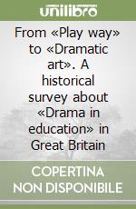 From «Play way» to «Dramatic art». A historical survey about «Drama in education» in Great Britain libro