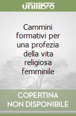 Cammini formativi per una profezia della vita religiosa femminile libro