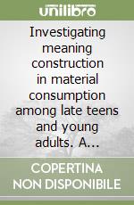 Investigating meaning construction in material consumption among late teens and young adults. A quantitative study libro