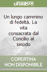 Un lungo cammino di fedeltà. La vita consacrata dal Concilio al sinodo