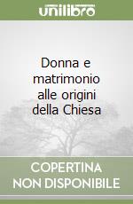 Donna e matrimonio alle origini della Chiesa libro