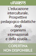 L'educazione interculturale. Prospettive pedagogico-didattiche degli organismi internazionali e della scuola italiana