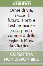 Orme di via, tracce di futuro. Fonti e testimonianze sulla prima comunità delle Figlie di Maria Ausiliatrice (1870-1881)