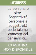 La persona e oltre. Soggettività personale e soggettività ecclesiale nel contesto del pensiero di Tommaso Demaria libro