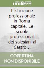 L'istruzione professionale in Roma capitale. Le scuole professionali dei salesiani al Castro Pretorio (1883-1930) libro