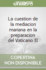 La cuestion de la mediacion mariana en la preparacion del Vaticano II