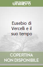 Eusebio di Vercelli e il suo tempo libro