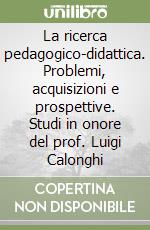 La ricerca pedagogico-didattica. Problemi, acquisizioni e prospettive. Studi in onore del prof. Luigi Calonghi libro