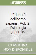 L'Identità dell'homo sapiens. Vol. 2: Psicologia generale. libro