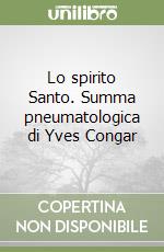 Lo spirito Santo. Summa pneumatologica di Yves Congar libro