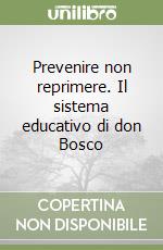 Prevenire non reprimere. Il sistema educativo di don Bosco libro