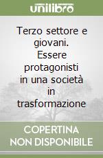 Terzo settore e giovani. Essere protagonisti in una società in trasformazione libro