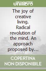 The joy of creative living. Radical revolution of the mind. An approach proposed by Jiddu Krishnamurti libro