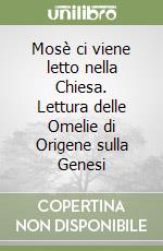 Mosè ci viene letto nella Chiesa. Lettura delle Omelie di Origene sulla Genesi libro