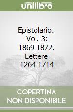 Epistolario. Vol. 3: 1869-1872. Lettere 1264-1714 libro