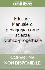 Educare. Manuale di pedagogia come scienza pratico-progettuale libro