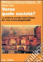 Verso quale società? La dottrina sociale della Chiesa per una nuova progettualità libro