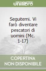 Seguitemi. Vi farò diventare pescatori di uomini (Mc. 1-17)