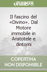 Il fascino del «Divino». Dal Motore immobile in Aristotele e dintorni libro