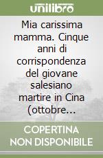 Mia carissima mamma. Cinque anni di corrispondenza del giovane salesiano martire in Cina (ottobre 1924-febbraio 1930)