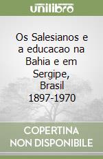 Os Salesianos e a educacao na Bahia e em Sergipe, Brasil 1897-1970 libro