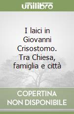 I laici in Giovanni Crisostomo. Tra Chiesa, famiglia e città