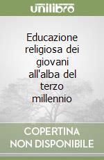 Educazione religiosa dei giovani all'alba del terzo millennio libro