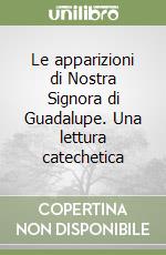 Le apparizioni di Nostra Signora di Guadalupe. Una lettura catechetica libro