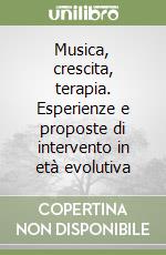 Musica, crescita, terapia. Esperienze e proposte di intervento in età evolutiva libro