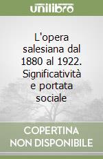 L'opera salesiana dal 1880 al 1922. Significatività e portata sociale libro