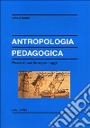 Antropologia pedagogica. Prove di scrittura per l'oggi libro