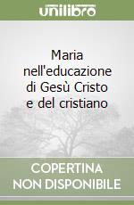 Maria nell'educazione di Gesù Cristo e del cristiano (1) (1) libro