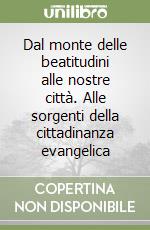 Dal monte delle beatitudini alle nostre città. Alle sorgenti della cittadinanza evangelica libro