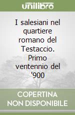 I salesiani nel quartiere romano del Testaccio. Primo ventennio del '900 libro