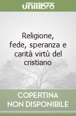 Religione, fede, speranza e carità virtù del cristiano libro