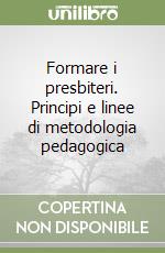 Formare i presbiteri. Principi e linee di metodologia pedagogica libro