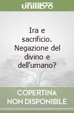 Ira e sacrificio. Negazione del divino e dell'umano? libro