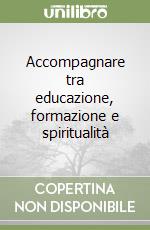 Accompagnare tra educazione, formazione e spiritualità