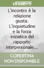 L'incontro è la relazione giusta. L'inquietudine e la forza iniziatica del rapporto interpersonale nella pneumatologia della parola di Ferdinand Ebner libro