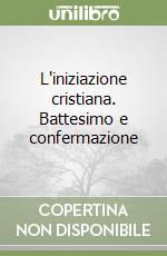 L'iniziazione cristiana. Battesimo e confermazione libro