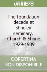 The foundation decade at Shrigley seminary. Church & Shrine 1929-1939 libro