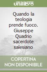 Quando la teologia prende fuoco. Giuseppe Quadrio sacerdote salesiano libro