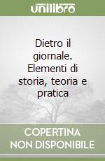 Dietro il giornale. Elementi di storia, teoria e pratica libro