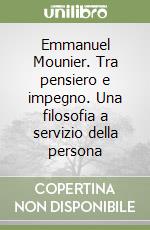 Emmanuel Mounier. Tra pensiero e impegno. Una filosofia a servizio della persona libro