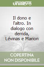 Il dono e l'altro. In dialogo con derrida, Lévinas e Marion libro