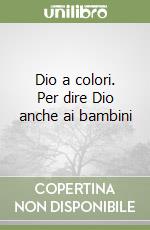 Dio a colori. Per dire Dio anche ai bambini